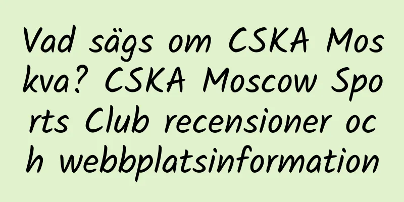 Vad sägs om CSKA Moskva? CSKA Moscow Sports Club recensioner och webbplatsinformation