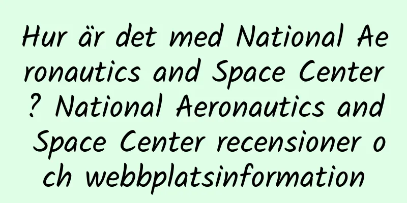 Hur är det med National Aeronautics and Space Center? National Aeronautics and Space Center recensioner och webbplatsinformation
