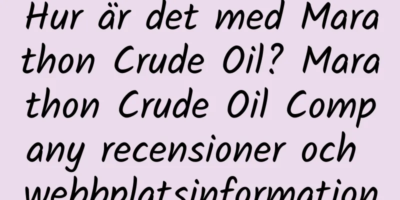 Hur är det med Marathon Crude Oil? Marathon Crude Oil Company recensioner och webbplatsinformation