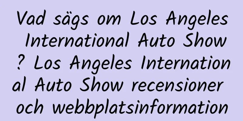 Vad sägs om Los Angeles International Auto Show? Los Angeles International Auto Show recensioner och webbplatsinformation