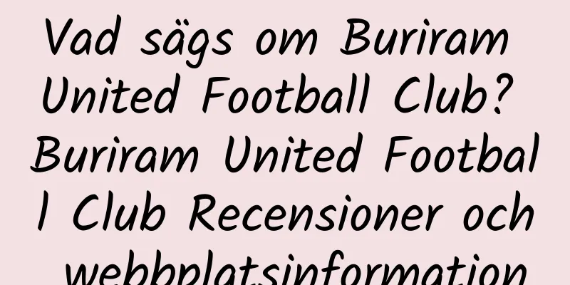 Vad sägs om Buriram United Football Club? Buriram United Football Club Recensioner och webbplatsinformation