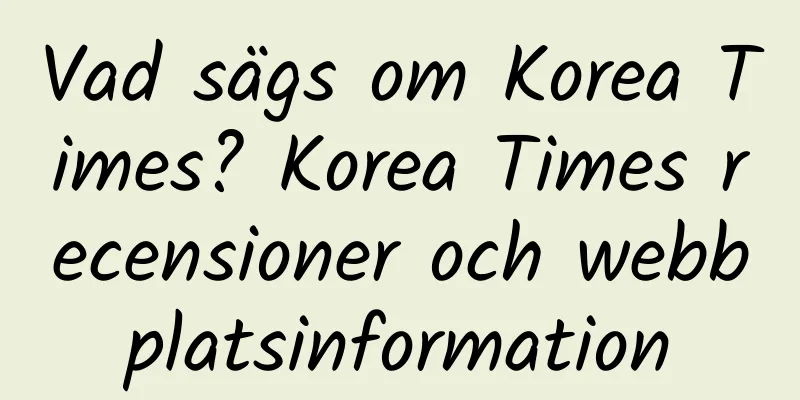 Vad sägs om Korea Times? Korea Times recensioner och webbplatsinformation