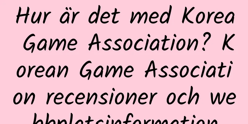 Hur är det med Korea Game Association? Korean Game Association recensioner och webbplatsinformation