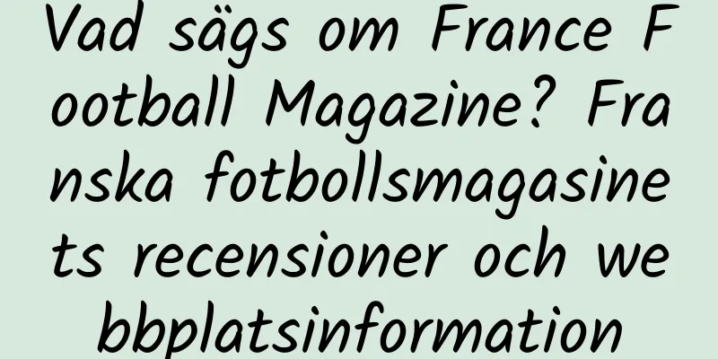 Vad sägs om France Football Magazine? Franska fotbollsmagasinets recensioner och webbplatsinformation