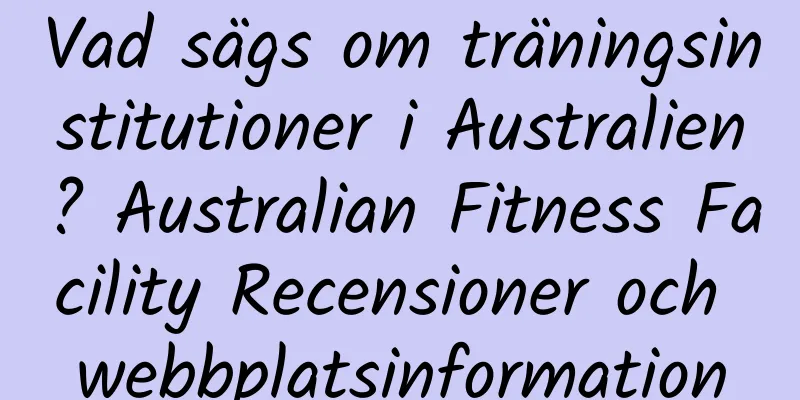 Vad sägs om träningsinstitutioner i Australien? Australian Fitness Facility Recensioner och webbplatsinformation