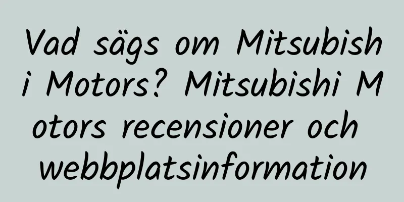 Vad sägs om Mitsubishi Motors? Mitsubishi Motors recensioner och webbplatsinformation