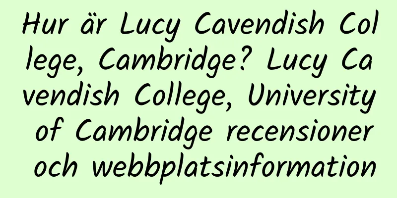 Hur är Lucy Cavendish College, Cambridge? Lucy Cavendish College, University of Cambridge recensioner och webbplatsinformation
