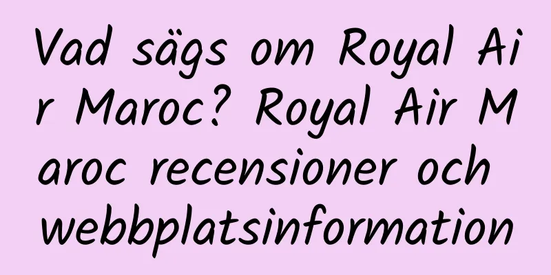 Vad sägs om Royal Air Maroc? Royal Air Maroc recensioner och webbplatsinformation