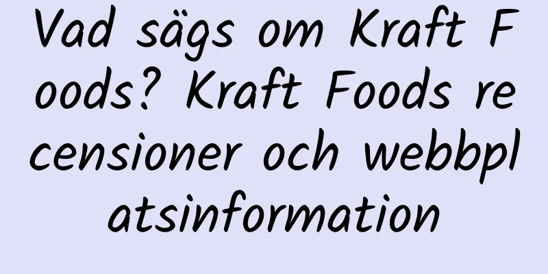Vad sägs om Kraft Foods? Kraft Foods recensioner och webbplatsinformation