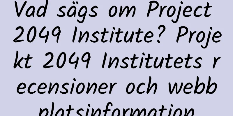 Vad sägs om Project 2049 Institute? Projekt 2049 Institutets recensioner och webbplatsinformation