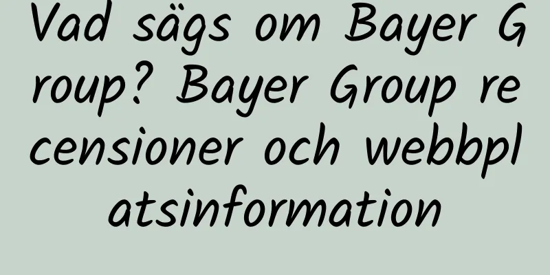 Vad sägs om Bayer Group? Bayer Group recensioner och webbplatsinformation