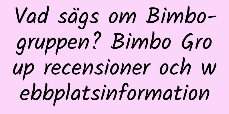 Vad sägs om Bimbo-gruppen? Bimbo Group recensioner och webbplatsinformation