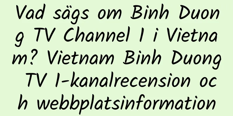 Vad sägs om Binh Duong TV Channel 1 i Vietnam? Vietnam Binh Duong TV 1-kanalrecension och webbplatsinformation