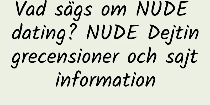 Vad sägs om NUDE dating? NUDE Dejtingrecensioner och sajtinformation