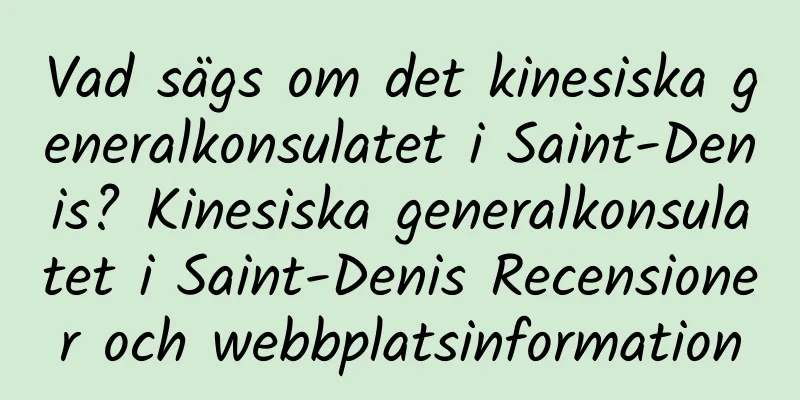 Vad sägs om det kinesiska generalkonsulatet i Saint-Denis? Kinesiska generalkonsulatet i Saint-Denis Recensioner och webbplatsinformation