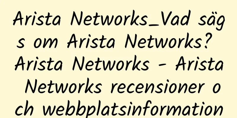 Arista Networks_Vad sägs om Arista Networks? Arista Networks - Arista Networks recensioner och webbplatsinformation
