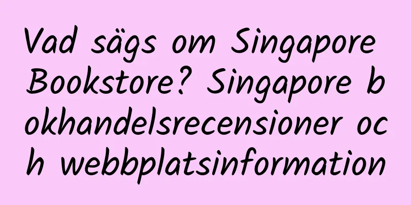 Vad sägs om Singapore Bookstore? Singapore bokhandelsrecensioner och webbplatsinformation
