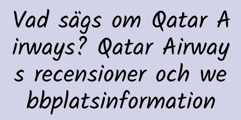 Vad sägs om Qatar Airways? Qatar Airways recensioner och webbplatsinformation