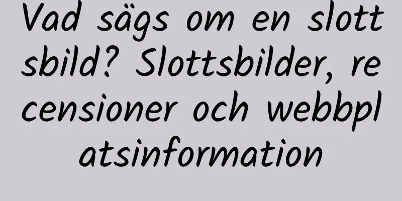 Vad sägs om en slottsbild? Slottsbilder, recensioner och webbplatsinformation