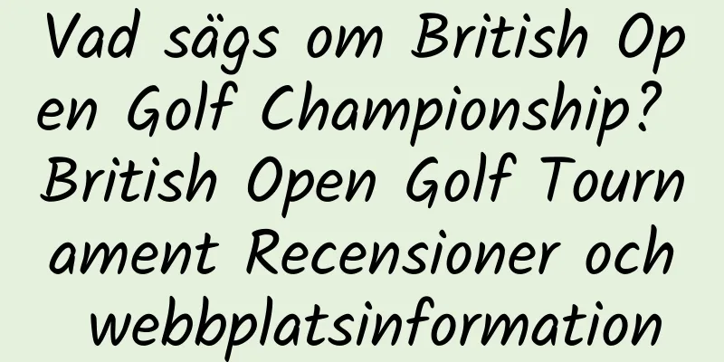 Vad sägs om British Open Golf Championship? British Open Golf Tournament Recensioner och webbplatsinformation