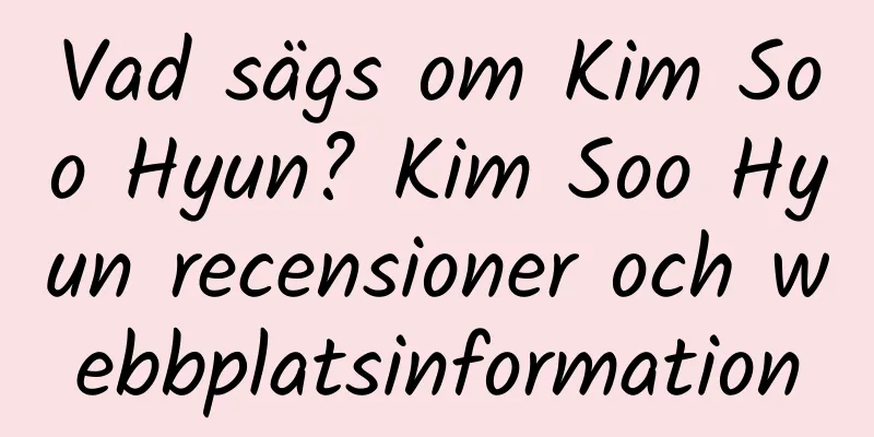 Vad sägs om Kim Soo Hyun? Kim Soo Hyun recensioner och webbplatsinformation