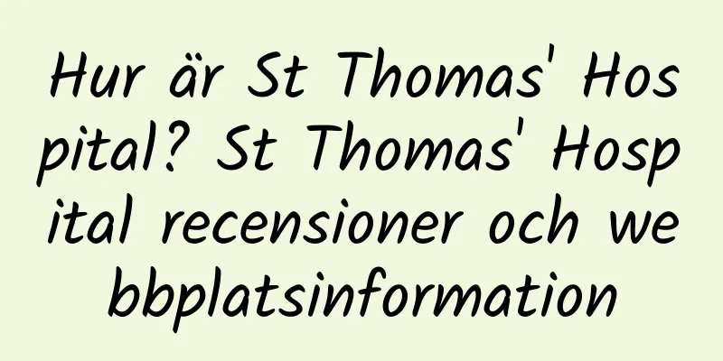 Hur är St Thomas' Hospital? St Thomas' Hospital recensioner och webbplatsinformation