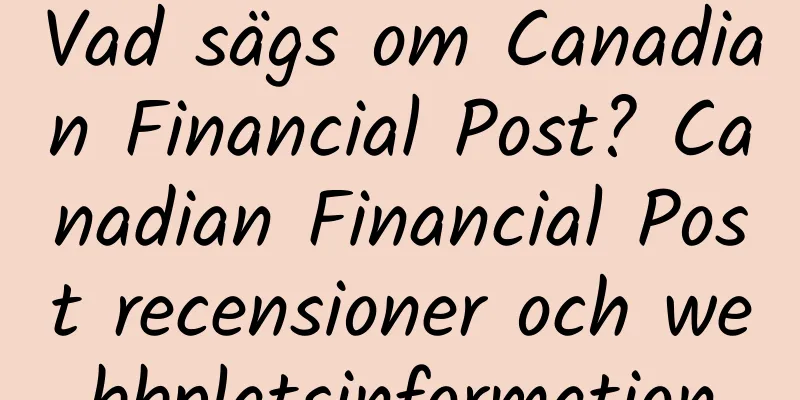 Vad sägs om Canadian Financial Post? Canadian Financial Post recensioner och webbplatsinformation