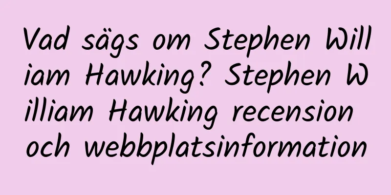 Vad sägs om Stephen William Hawking? Stephen William Hawking recension och webbplatsinformation