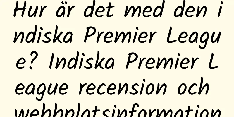 Hur är det med den indiska Premier League? Indiska Premier League recension och webbplatsinformation