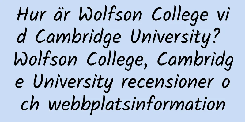 Hur är Wolfson College vid Cambridge University? Wolfson College, Cambridge University recensioner och webbplatsinformation