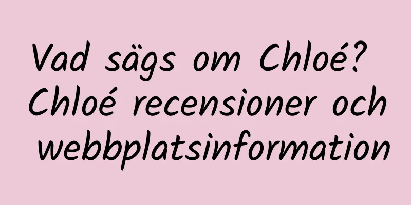 Vad sägs om Chloé? Chloé recensioner och webbplatsinformation