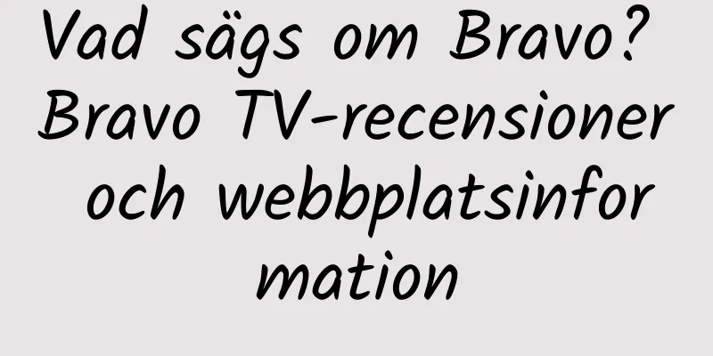 Vad sägs om Bravo? Bravo TV-recensioner och webbplatsinformation