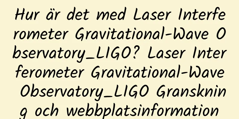 Hur är det med Laser Interferometer Gravitational-Wave Observatory_LIGO? Laser Interferometer Gravitational-Wave Observatory_LIGO Granskning och webbplatsinformation