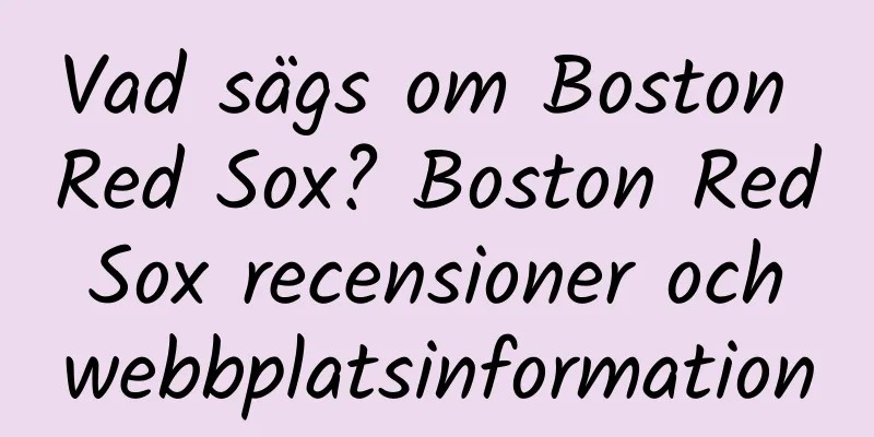 Vad sägs om Boston Red Sox? Boston Red Sox recensioner och webbplatsinformation