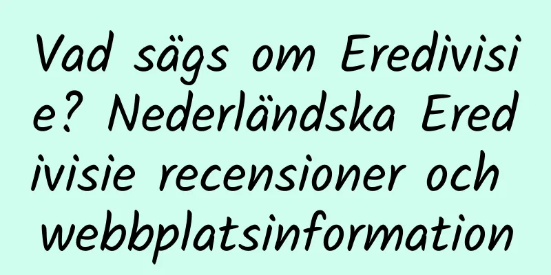 Vad sägs om Eredivisie? Nederländska Eredivisie recensioner och webbplatsinformation