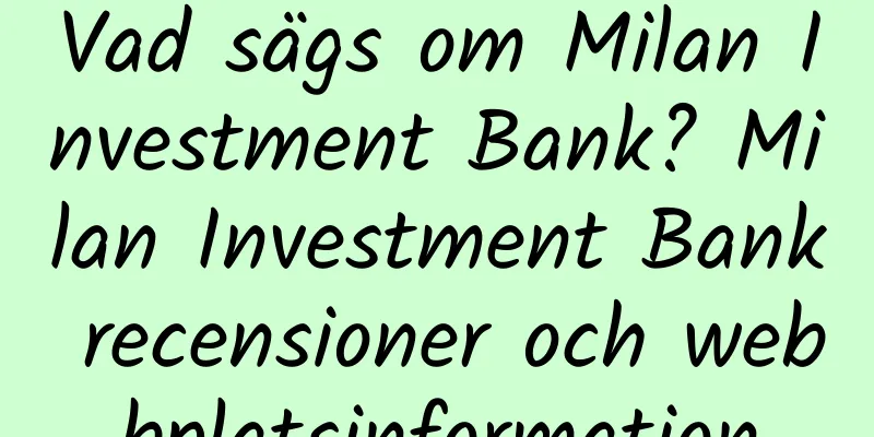 Vad sägs om Milan Investment Bank? Milan Investment Bank recensioner och webbplatsinformation