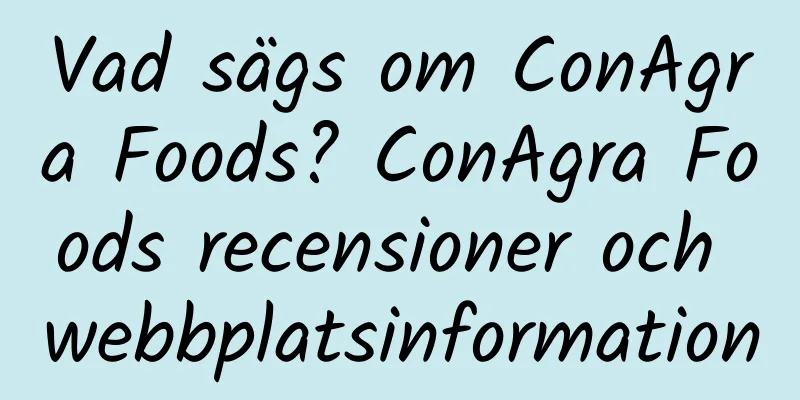 Vad sägs om ConAgra Foods? ConAgra Foods recensioner och webbplatsinformation