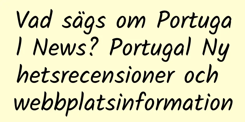 Vad sägs om Portugal News? Portugal Nyhetsrecensioner och webbplatsinformation