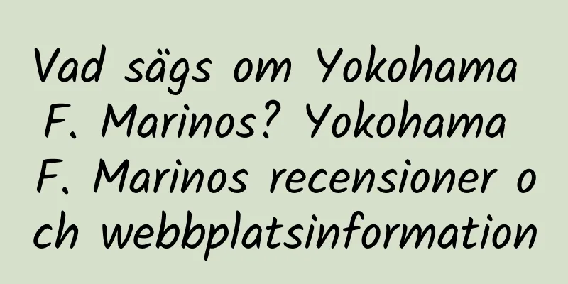 Vad sägs om Yokohama F. Marinos? Yokohama F. Marinos recensioner och webbplatsinformation