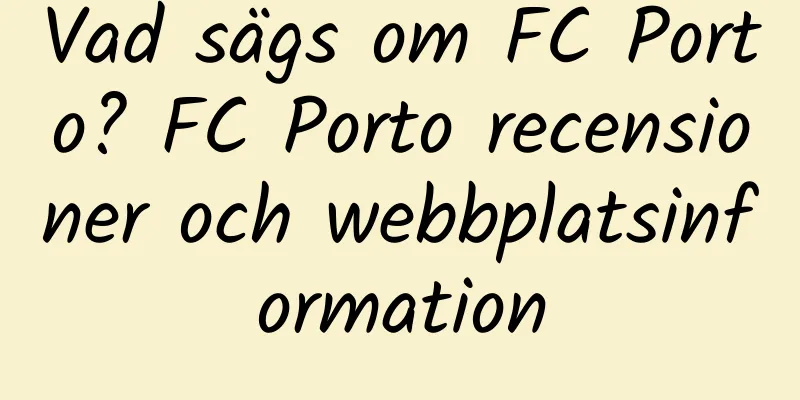 Vad sägs om FC Porto? FC Porto recensioner och webbplatsinformation