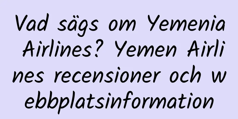 Vad sägs om Yemenia Airlines? Yemen Airlines recensioner och webbplatsinformation