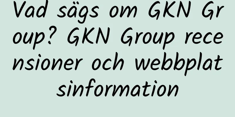 Vad sägs om GKN Group? GKN Group recensioner och webbplatsinformation