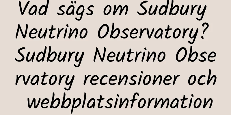 Vad sägs om Sudbury Neutrino Observatory? Sudbury Neutrino Observatory recensioner och webbplatsinformation