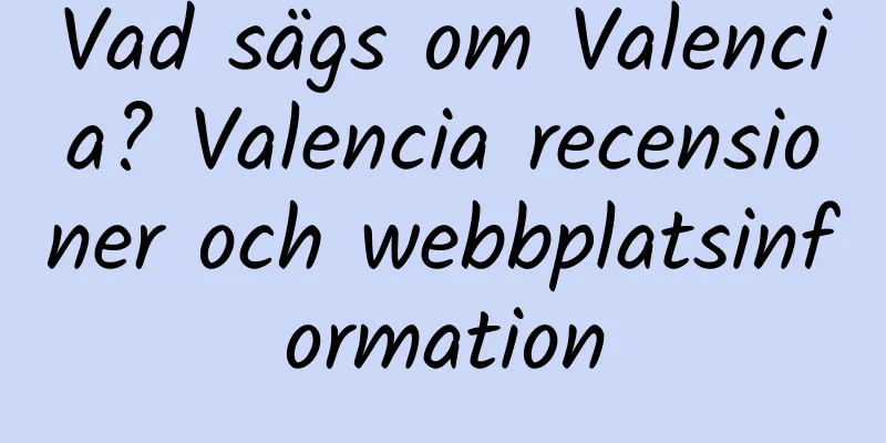 Vad sägs om Valencia? Valencia recensioner och webbplatsinformation