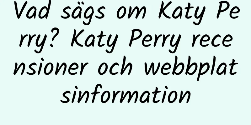 Vad sägs om Katy Perry? Katy Perry recensioner och webbplatsinformation