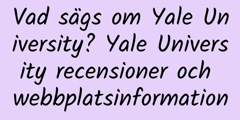 Vad sägs om Yale University? Yale University recensioner och webbplatsinformation