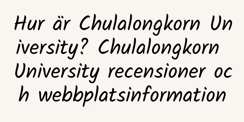 Hur är Chulalongkorn University? Chulalongkorn University recensioner och webbplatsinformation