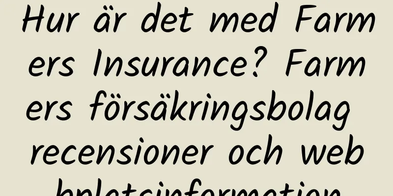 Hur är det med Farmers Insurance? Farmers försäkringsbolag recensioner och webbplatsinformation