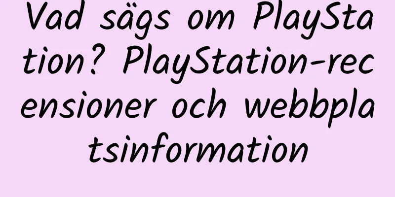 Vad sägs om PlayStation? PlayStation-recensioner och webbplatsinformation