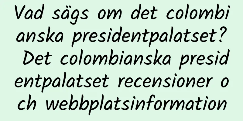 Vad sägs om det colombianska presidentpalatset? Det colombianska presidentpalatset recensioner och webbplatsinformation